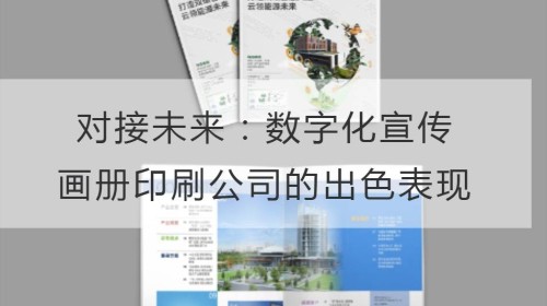 对接未来：数字化宣传画册印刷公司的出色表现